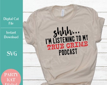 Shhh I'm Listening to My True Crime Podcast - Instant Digital Download - SVG File - True Crime SVG - Crime Scene Design