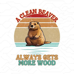 A Clean Beaver Always Gets More Wood svg png ,A Clean Beaver Gets More Wood Funny ready to press sublimation transfer Adult Humor