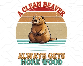 A Clean Beaver Always Gets More Wood svg png ,A Clean Beaver Gets More Wood Funny ready to press sublimation transfer Adult Humor