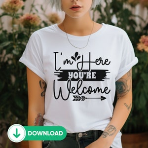 I&#39;m Here You&#39;re Welcome svg png  |Funny T Shirt Design | Sarcastic |Feminist Design |SVG PNG Print on Demand Commercial Use License Included