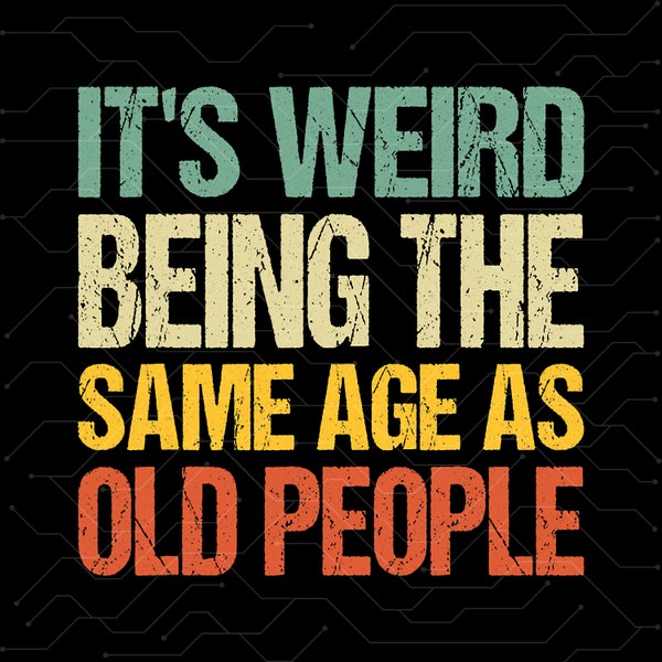 Its weird being same age as old people png, Funny Svg,Mom png for shirts,Cut files for cricut,Cut files for silhouette,Funny It’s Weird png