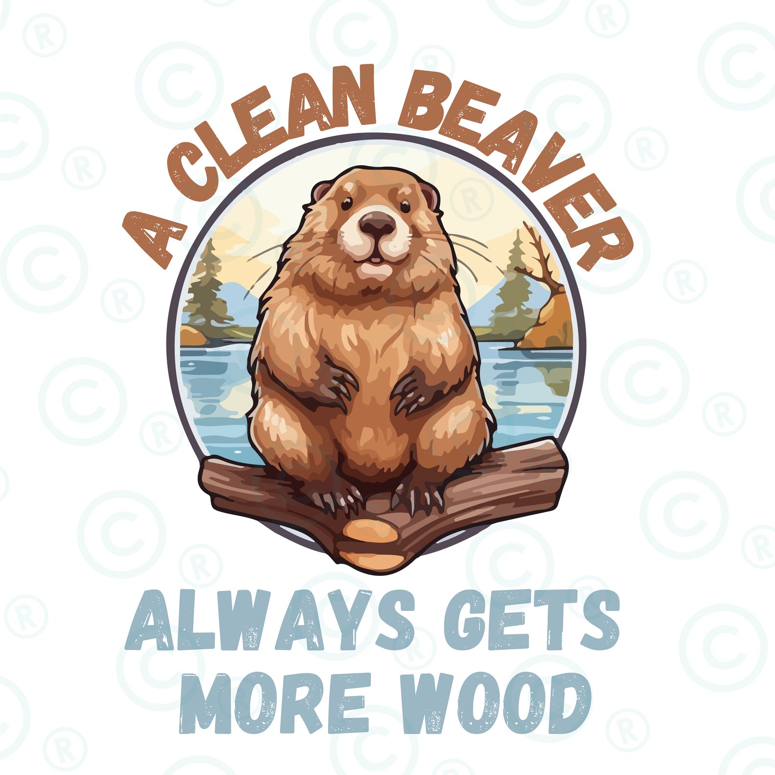 A Clean Beaver Always Gets More Wood Png Svg ,A Clean Beaver Gets More