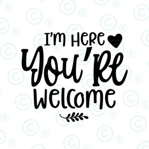 I&#39;m Here You&#39;re Welcome svg png  |Funny T Shirt Design | Sarcastic |Feminist Design |SVG PNG Print on Demand Commercial Use License Included