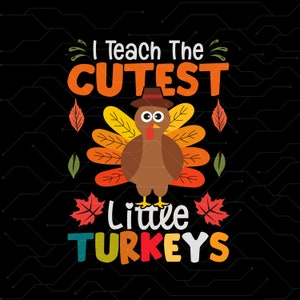 May include: A colorful graphic design with a cartoon turkey wearing a pilgrim hat and the text "I Teach The Cutest Little Turkeys".