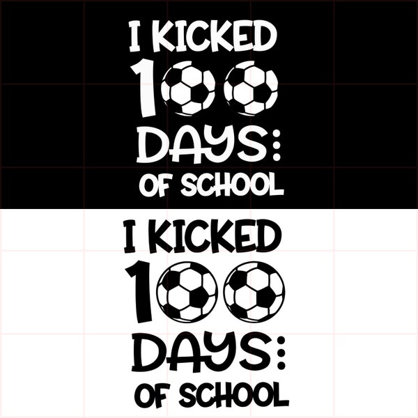 I Kicked 100 Days of School SVG, Boy 100 days SVG, Soccer Ball School Shirt, Sublimation PNG, Svg Files for Cricut