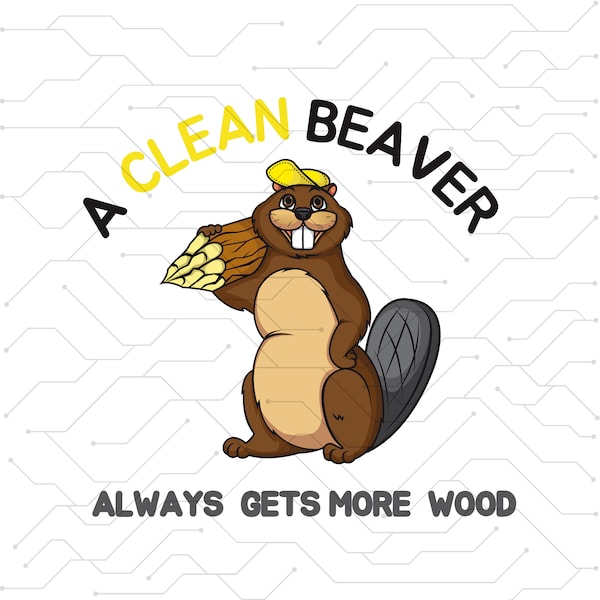 A Clean Beaver Always Gets More Wood  png ,A Clean Beaver Gets More Wood Funny ready to press sublimation transfer Adult Humor