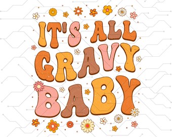 May include: A retro-style graphic with the text "It's all gravy baby" in orange, pink, and brown letters. The text is surrounded by small orange, pink, and white flowers.