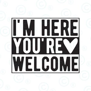 I&#39;m Here You&#39;re Welcome svg png  |Funny T Shirt Design | Sarcastic |Feminist Design |SVG PNG Print on Demand Commercial Use License Included