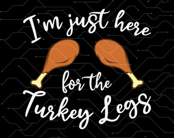 Jag är bara här för kalkonbenen svg, Thanksgiving Svg, Thanksgiving rolig skjorta Svg Cricut Design, silhuett klippfil, värmepressöverföring