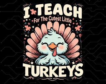 Teaching My Little Turkeys svg Png,Turkey Thanksgiving Teacher Png,Fall Teacher Png,Gift For Teacher, I Teach The Cutest Little Turkeys Png