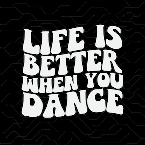 May include: White text on a black background reads "Life is better when you dance". The text is in a retro, groovy font style.