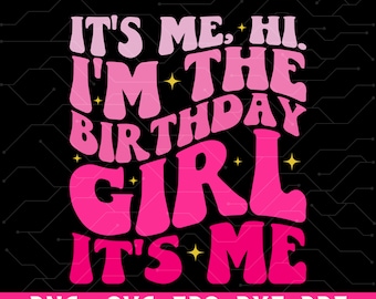 It&#39;s Me Hi I&#39;m The Birthday Girl It&#39;s Me Shirt Png, Birthday Svg, I&#39;m The Birthday Girl Shirt Png, Birthday Girl Gift, Birthday Girl Tee Svg