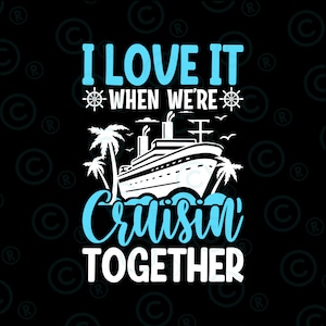 I Love It When We&#39;re Cruising Together Svg Png, Family Trip Cruise svg png
