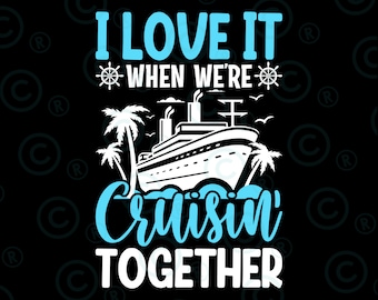 I Love It When We're Cruising Together Svg Png, Family Trip Cruise svg png