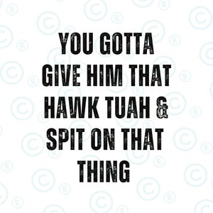 You Gotta Give Him That Hawk Tuah And Spit On That Thing png Hawk Tuah Png |Hawk Tuah|spit On That Thing Png Digital Download | Trending Png