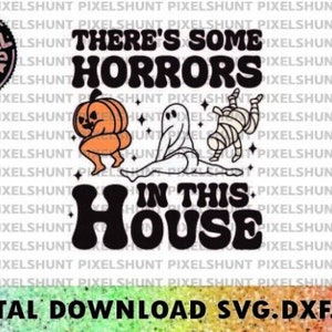There&#39;s Some Horrors in This House&quot; SVG PNG DXF - Spooky Home Decor, Halloween, Funny Halloween Digital Printing, Retro Halloween