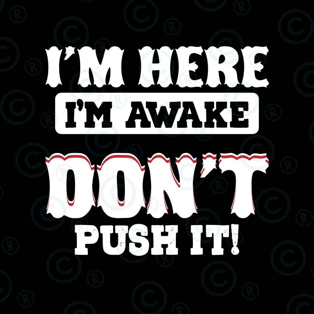 I'm Here I'm Awake Don't Push It Svg Png, Snarky Svg, Adult Humor Svg ...