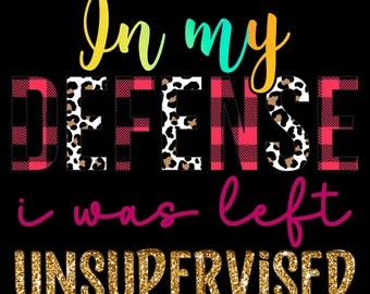 In my defense i was left unsupervised svg, funny graphic tee, cool funny tee, adult humor svg, funny shirt svg, digital design