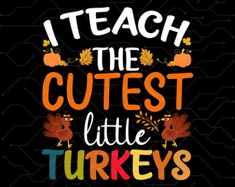 Teaching My Little Turkeys svg Png,Turkey Thanksgiving Teacher Png,Fall Teacher Png,Gift For Teacher, I Teach The Cutest Little Turkeys Png