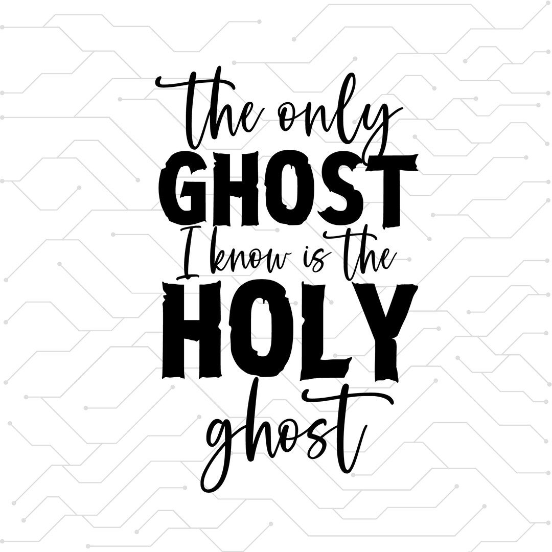 The Only Ghost I Know Is The Holy Ghost Svg Holy Ghost Svg Funny the-only-ghost-i-know-is-the-holy-ghost-svg-holy-ghost-svg-funny
