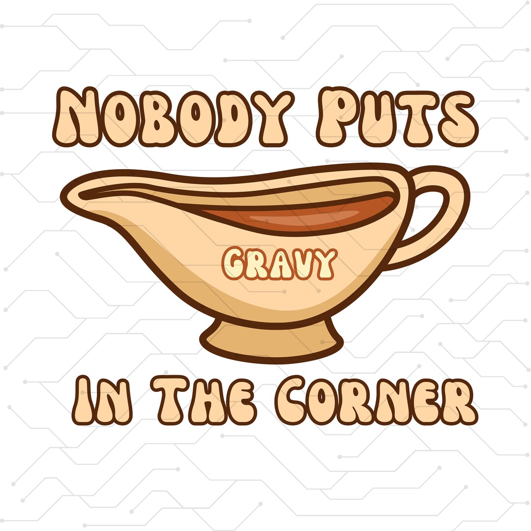 Nobody Puts Gravy in the Corner SVG, Thanksgiving Family, Turkey Day