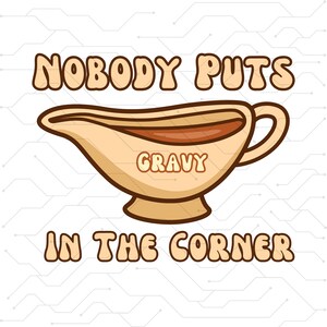 Nobody Puts Gravy In The Corner SVG, Thanksgiving Family, Turkey Day Svg, Fall Mom Gift,Funny Thanksgiving,Thanksgiving Dinner,Fall Mom Gift