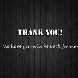 May include: Thank you! We hope you will be back for more!