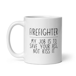 Firefighter My Job is to Save your Ass Funny White glossy mug - Christmas Gift - Birthday gift - Coffee Mug - Tea Mug - Hot Chocolate Cup