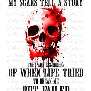 My Scars Tell A Story-They are Reminders of When Life Tried to Break Me But Failed with blood spatter skull / 1 PNG Digital File