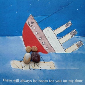 May include: A charming illustration of a sinking ship with a red hull and white funnels. Two pebble figures are on a raft, with the text "There will always be room for you on my door" at the bottom. The background is a blue watercolour.