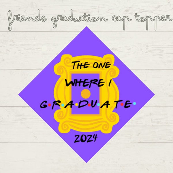 Grad Cap Topper, DIY Graduation Cap Topper, Friends Grad Cap Topper, The One Where I Graduate, Printable Grad Cap Topper
