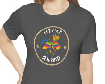 Let's Get Smashed Shirt, Bachelorette Shirts, Cinco de Drinko Shirts, Cinco de Mayo, Drinking Shirt Women or Men