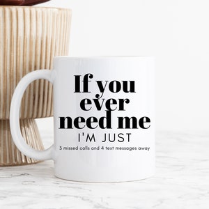 If You Ever Need Me Ceramic Mug 11oz