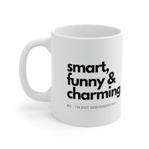 Smart, Funny, Charming Ceramic Mug 11oz
