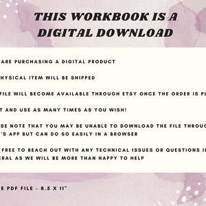 May include: A pink and white digital download workbook with the text "THIS WORKBOOK IS A DIGITAL DOWNLOAD" in black bold letters. The text below explains that the product is a digital download, that no physical item will be shipped, and that the file will be available through Etsy once the order is placed. It also states that the file can be printed and used as many times as desired. The text also notes that the file may not be able to be downloaded through the Etsy app, but can be downloaded easily in a browser. The text also encourages buyers to reach out with any technical issues or questions. The text at the bottom of the image states "63 PAGE PDF FILE - 8.5 X 11"