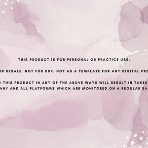 May include: A pink watercolor background with white dots. The text reads: "This product is for personal or practice use. Not for resale. Not for KDP. Not as a template for any digital product. Using this product in any of the above ways will result in takedowns on any and all platforms which are monitored on a regular basis."
