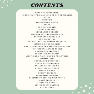 May include: A green and white printable worksheet with the title "CONTENTS" and a list of topics related to setting boundaries. The topics include "What are boundaries?", "Signs that you may need to set boundaries", "Steps", "Analysis", "Relationship goals", "Fears", "How to disagree", "Ideal scenario", "Boundaries crossed", "Tips for setting boundaries", "Setting my boundaries", "How to say no", "Things I will no longer tolerate", "Defining my boundaries", "What boundaries in marriage sound like", "My personal space bubble", "Boundaries practice", "Saying yes to myself", "Nice things that I can do for myself", "Affirmations", "Boundaries challenge", "7 days of boundaries", "The art of saying no", "Alone time self care", "Today's mood", "Weekly check in", "Boundaries journal", "Benefits of setting boundaries", "Habit tracker", "Letter to myself", "Letter to my partner", and "Reflections".