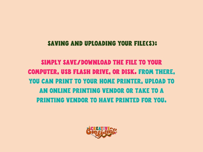 May include: Text on a peach background explaining how to save and upload files. The text says "Saving and uploading your file(s): Simply save/download the file to your computer, USB flash drive, or disk. From there, you can print to your home printer, upload to an online printing vendor or take to a printing vendor to have printed for you."