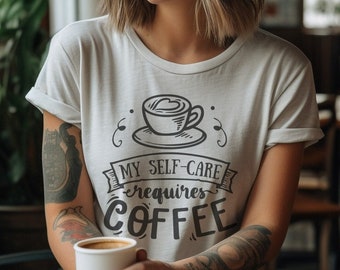 Coffee Tshirt for Women Self Care Tshirt Birthday Gift for Coffee Lover Gift for Coffee Enthusiast Gift Shirt My Self Care Requires Coffee