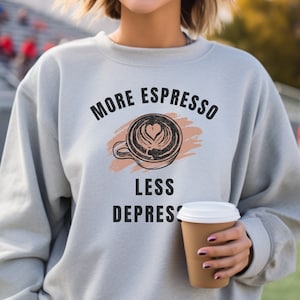 More Espresso Less Depresso Sweatshirt Coffee Gift for Her Birthday Gift for Wife Coffee Sweatshirt for Women Coffee Lover Sweatshirt Gift