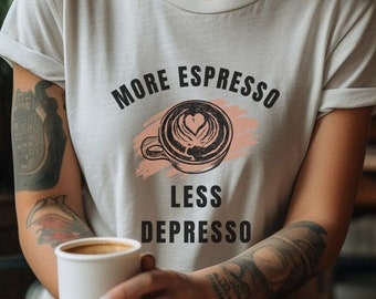 More Espresso Less Depresso Shirt Coffee Gift for Coffee Lover T Shirt for Her Graphic Tee Shirt Coffee T-Shirt Birthday Gift Coffee Tee