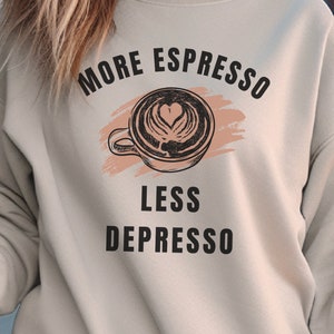 Coffee Sweatshirt More Espresso Less Depresso Pullover for Coffee Lover Gift for Cold Weather Apparel Cozy Loungewear for Women Sweatshirt Holiday Gift for Christmas Gift for Coffee Enthusiast Lover of Espresso Enthusiast Gift Sweatshirt Crewneck