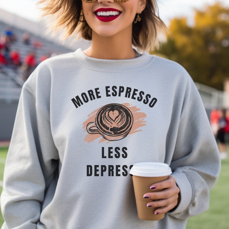 More Espresso Less Depresso Sweatshirt Coffee Gift for Her Birthday Gift for Wife Coffee Sweatshirt for Women Coffee Lover Sweatshirt Gift image 1