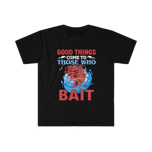 Good Things Come To Those Who Bait T-Shirt