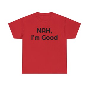 Nah, I&#39;m Good T-Shirt