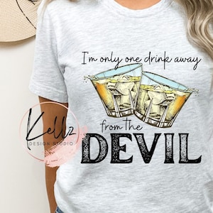 I&#39;m Only One Drink Away from the Devil | PNG Digital Design| Digital Download | Instant Download | Digital Design | Sublimation