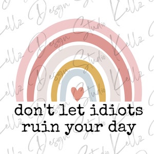 Don&#39;t Let Idiots Ruin Your Day | PNG Digital Design| Digital Download | Instant Download | Digital Design | Sublimation