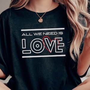 All We Need Is Love T-Shirt, Love Shirt, Inspirational Clothing, Graphic Tee, Ink and Quotes, Gift For Her, Self Love Top, Positive Vibes