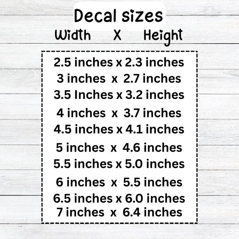 May include: A black text chart titled Decal sizes Width X Height listing dimensions from 2.5 inches x 2.3 inches up to 7 inches x 6.4 inches. The text is presented in a simple font against a white background with a dashed rectangular border.