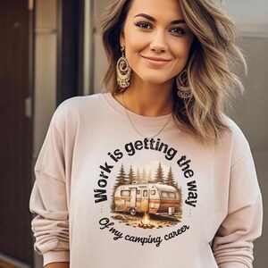 Camping Career Sweatshirt,  Work Escape Apparel ,Vintage Camping Sweatshirt, Work Gets in the Way Design,Camping lover gift,Vintage Camper